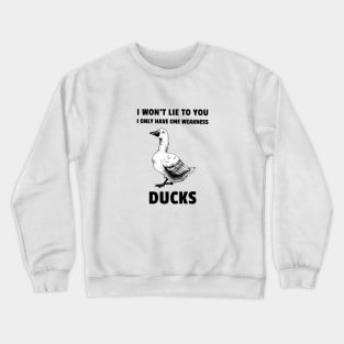 I won't life to you. I only have one weakness. Ducks Crewneck Sweatshirt